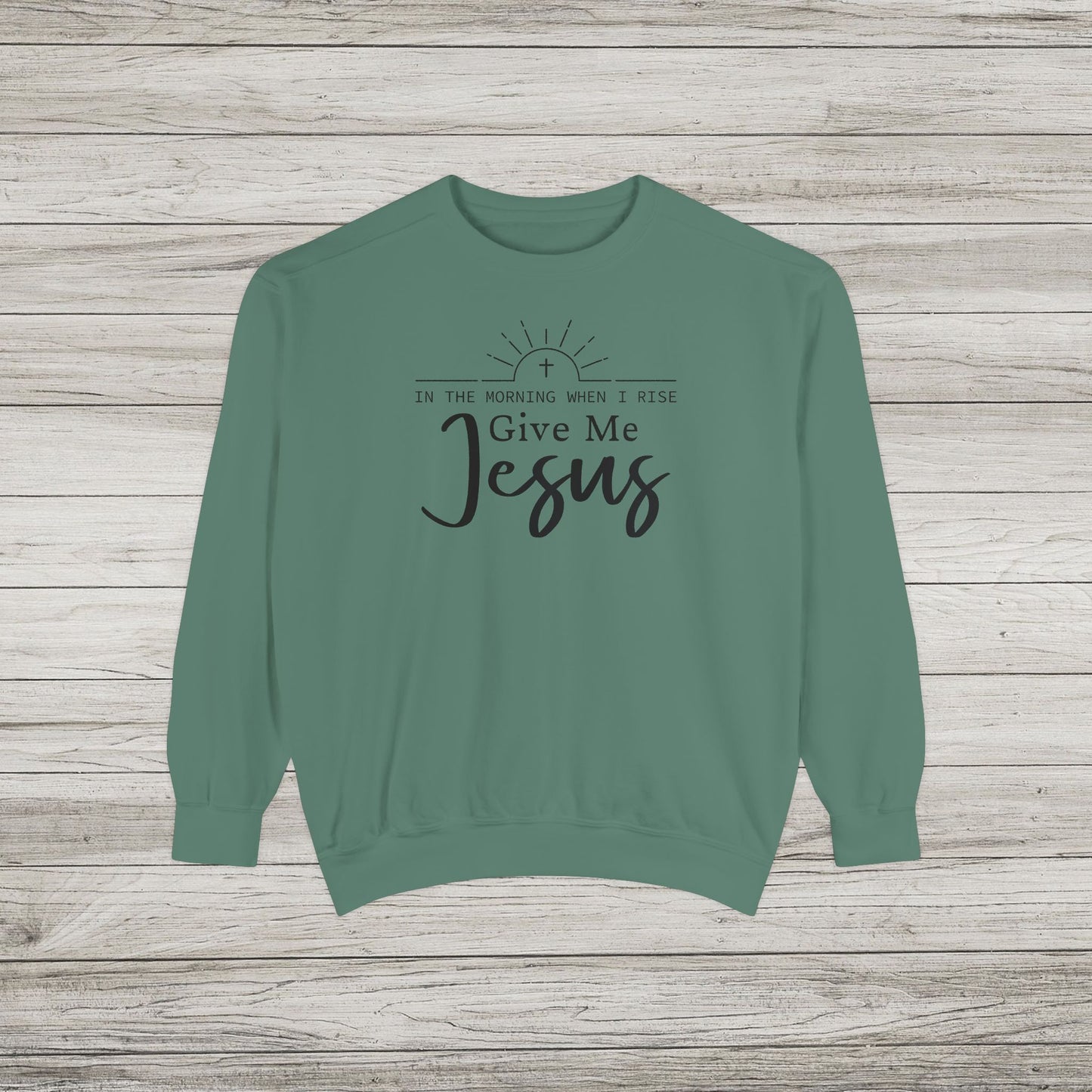 Give Me Jesus Garment-Dyed Sweatshirt