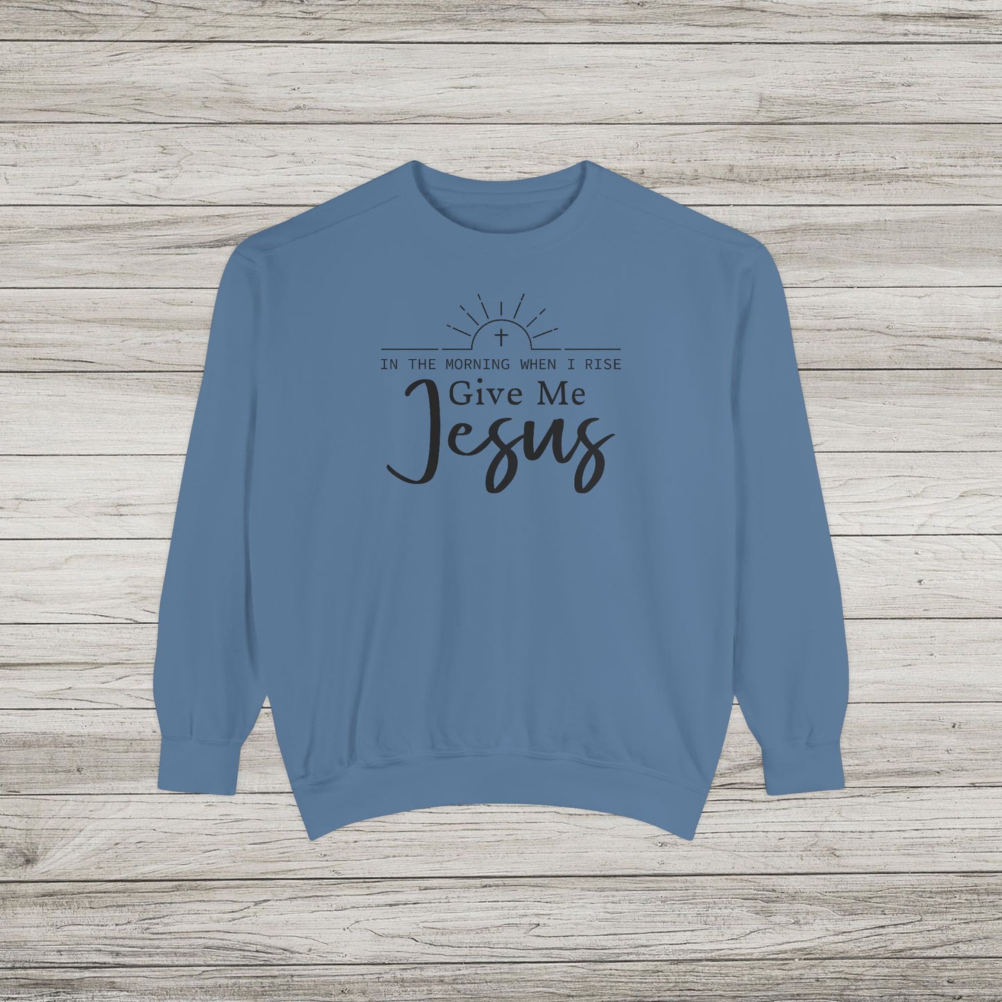 Give Me Jesus Garment-Dyed Sweatshirt
