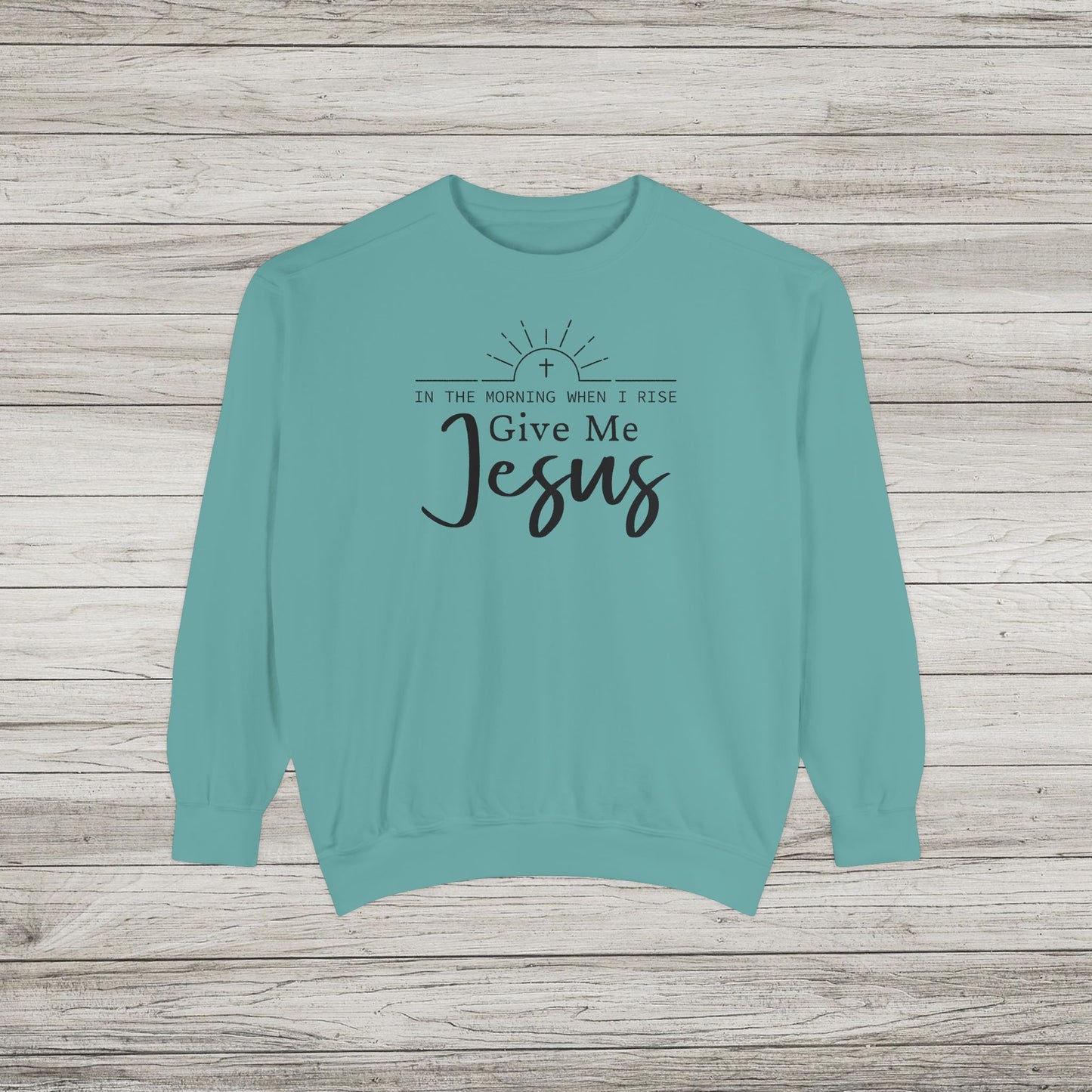 Give Me Jesus Garment-Dyed Sweatshirt
