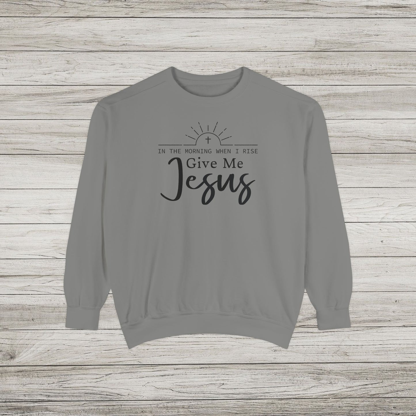 Give Me Jesus Garment-Dyed Sweatshirt