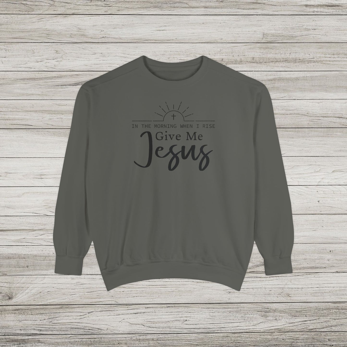 Give Me Jesus Garment-Dyed Sweatshirt
