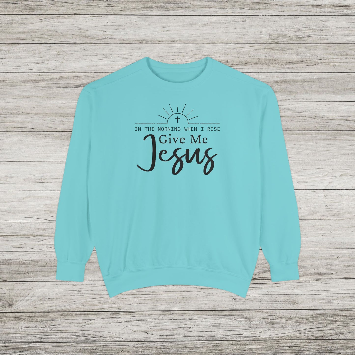 Give Me Jesus Garment-Dyed Sweatshirt