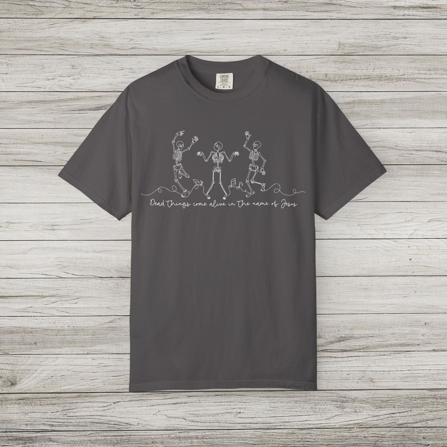 Dead Things Come Alive in the Name of Jesus Comfort Colors Tee