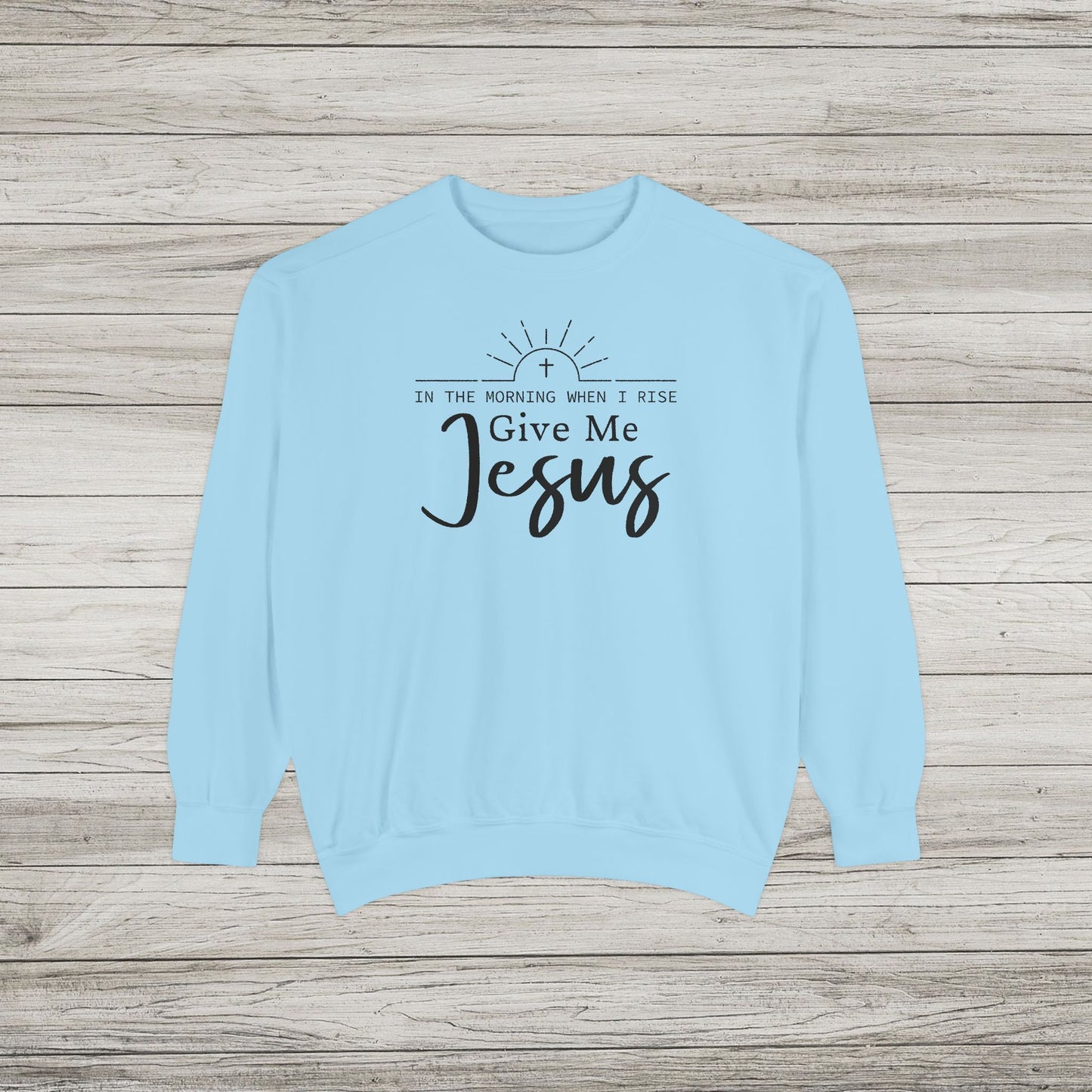 Give Me Jesus Garment-Dyed Sweatshirt