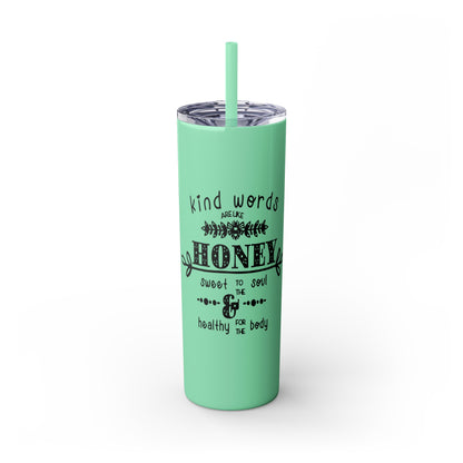 Kind Word Are Like Honey Skinny Tumbler with Straw