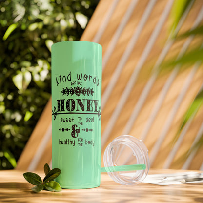 Kind Word Are Like Honey Skinny Tumbler with Straw