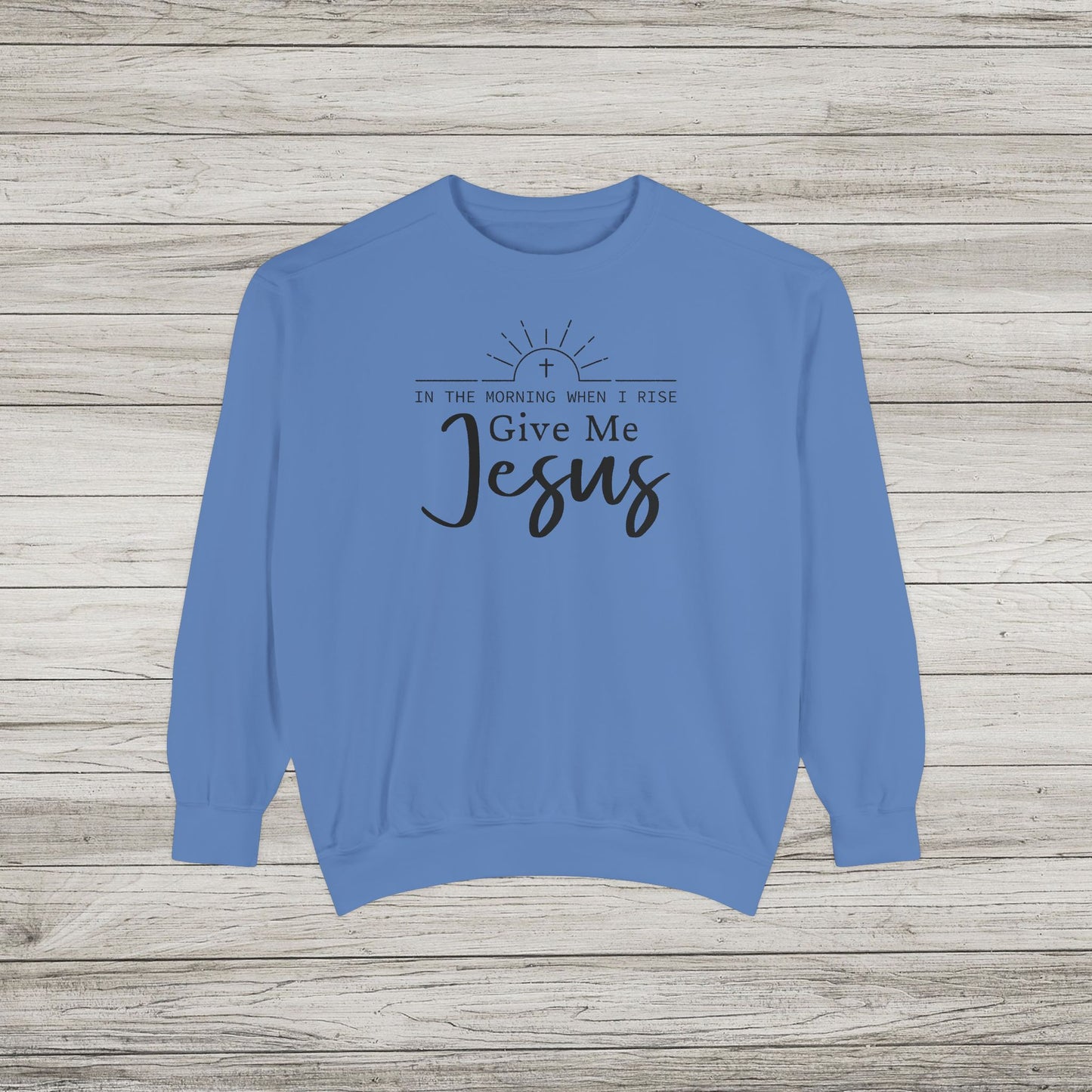 Give Me Jesus Garment-Dyed Sweatshirt