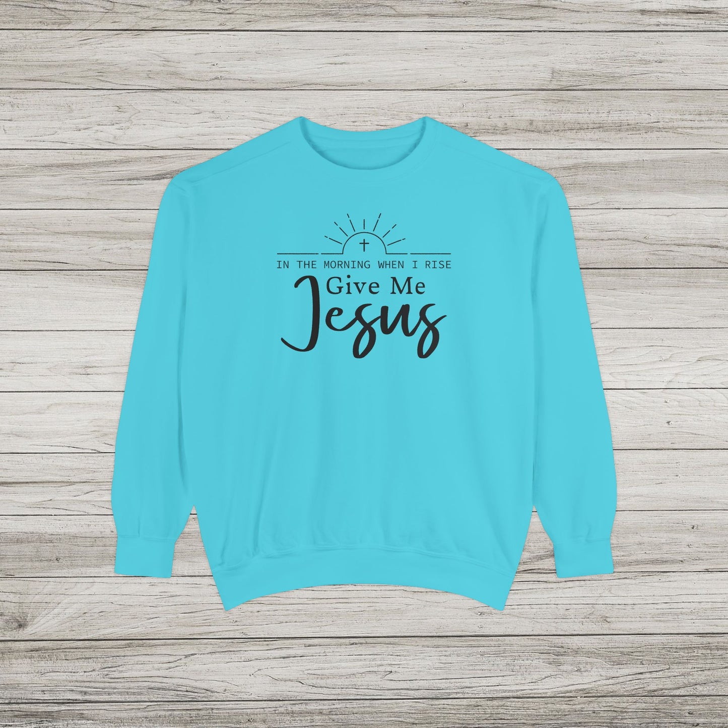Give Me Jesus Garment-Dyed Sweatshirt