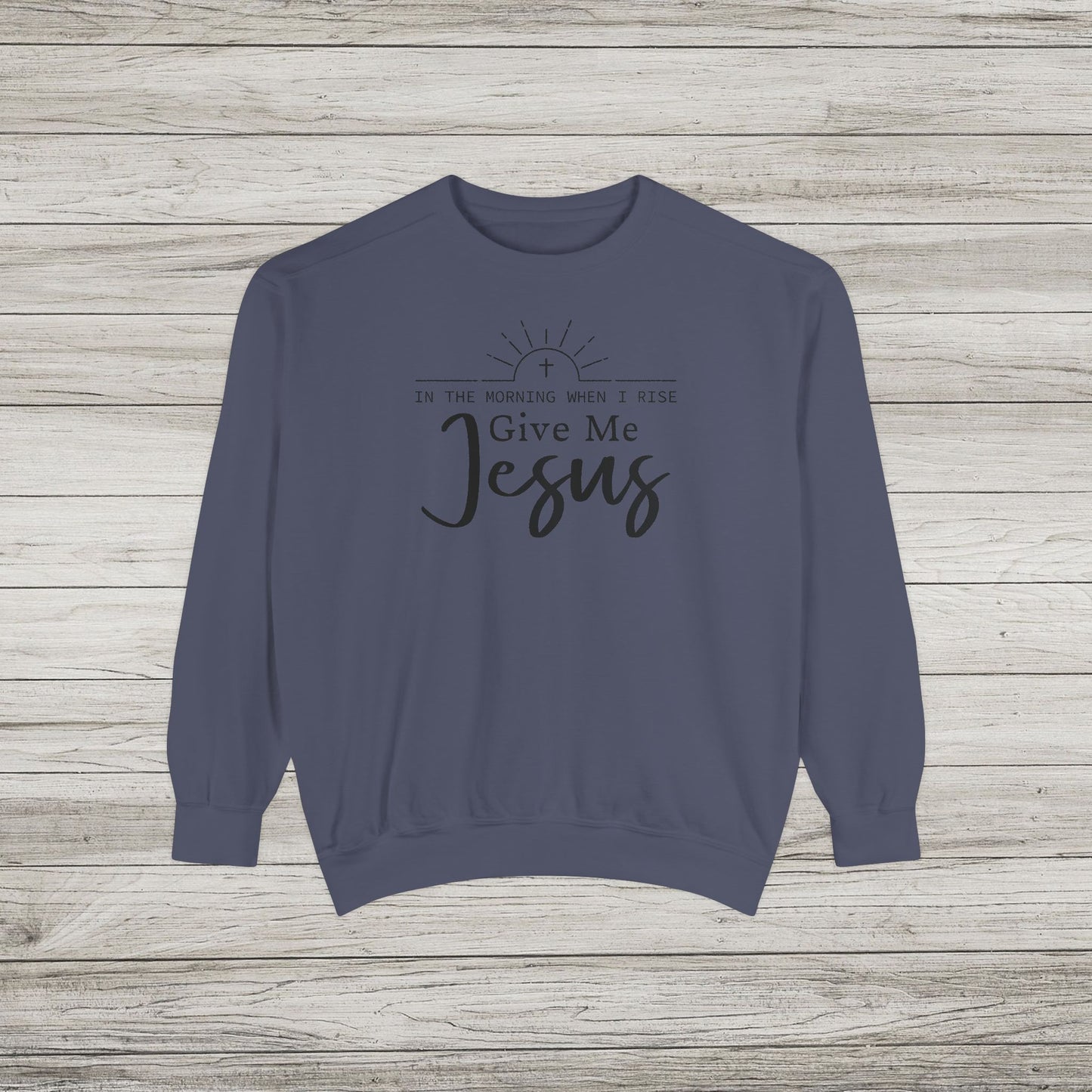 Give Me Jesus Garment-Dyed Sweatshirt