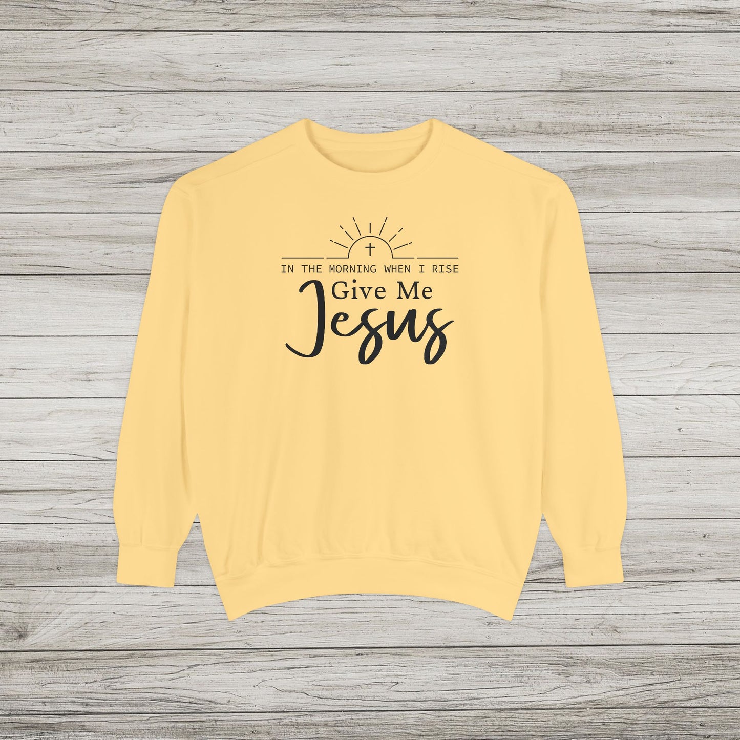 Give Me Jesus Garment-Dyed Sweatshirt