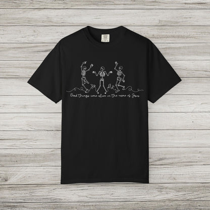 Dead Things Come Alive in the Name of Jesus Comfort Colors Tee