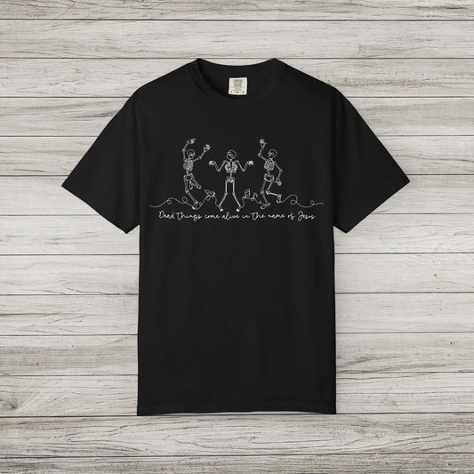 Dead Things Come Alive in the Name of Jesus Comfort Colors Tee