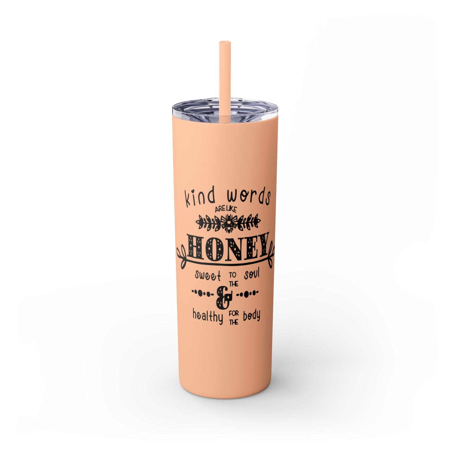 Kind Word Are Like Honey Skinny Tumbler with Straw