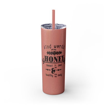 Kind Word Are Like Honey Skinny Tumbler with Straw